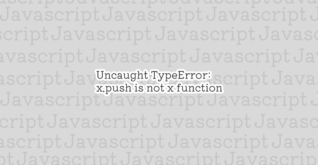 Javascript Uncaught Typeerror X Push Is Not X Function Notes