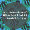 ひとつのWordPressで複数のブログを作成、マルチサイト化の方法