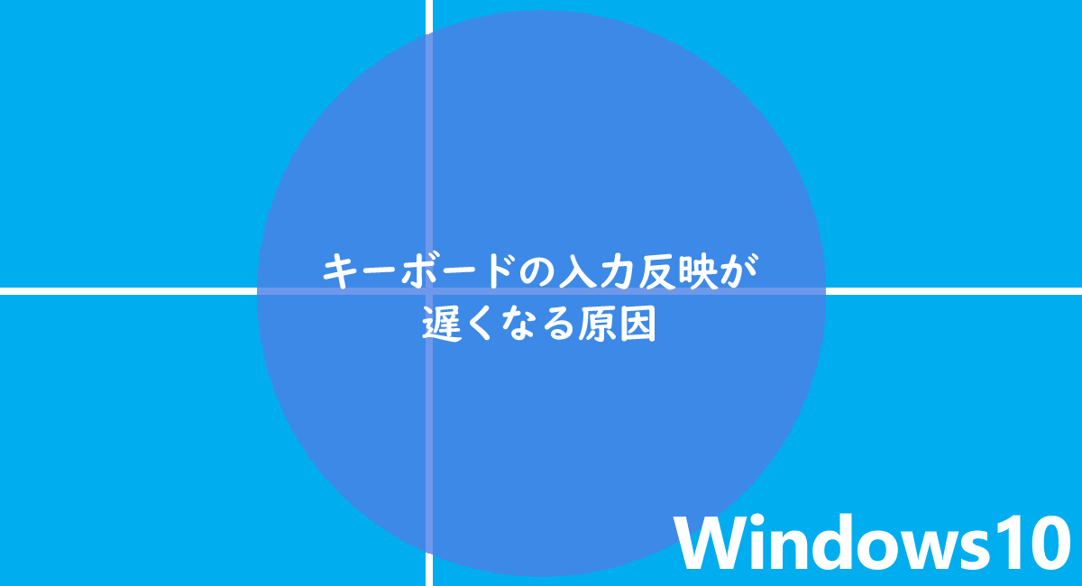Windows10 | キーボードの入力反映が遅くなる原因と解決策