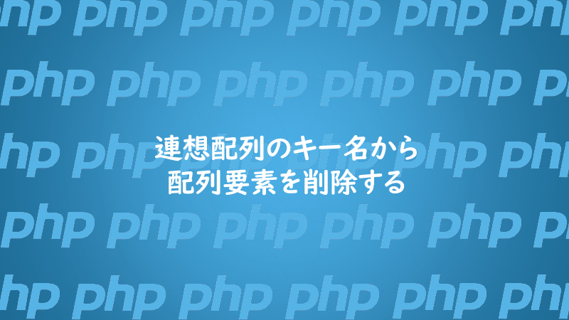 PHP | unset()で連想配列のキー名から配列要素を削除する方法