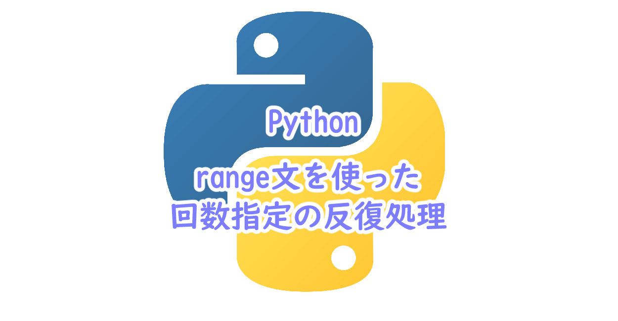 Pythonでrange文を使った回数指定の反復処理