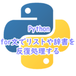 for文でリストや辞書を 反復処理する