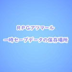 RPGアツマールゲームの一時セーブデータの保存場所