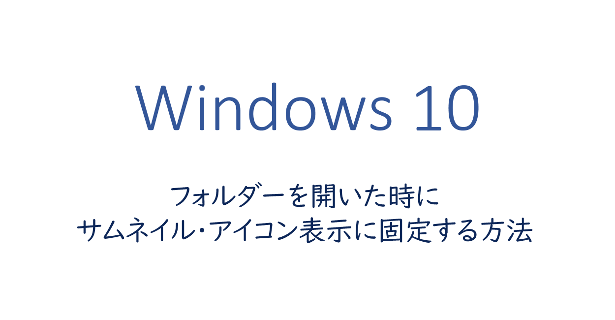Windows10 フォルダーを開いた時にサムネイル アイコン表示に固定する方法 One Notes