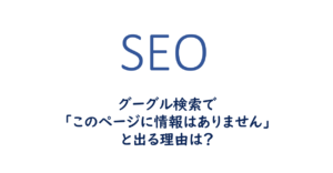 Google検索で「このページの情報はありません。」と出る理由は
