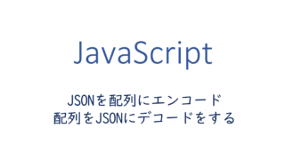 JSONを配列にエンコード、配列をJSONにデコードをする