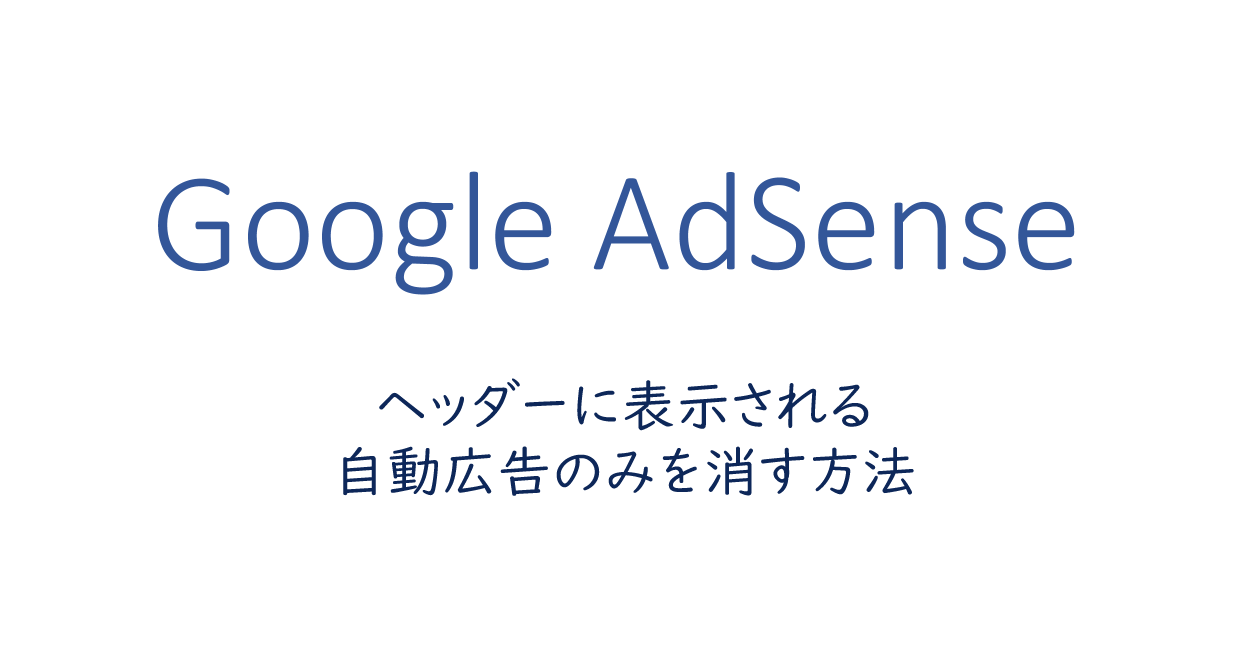 Googleアドセンス | ヘッダーに表示される自動広告のみを消す方法