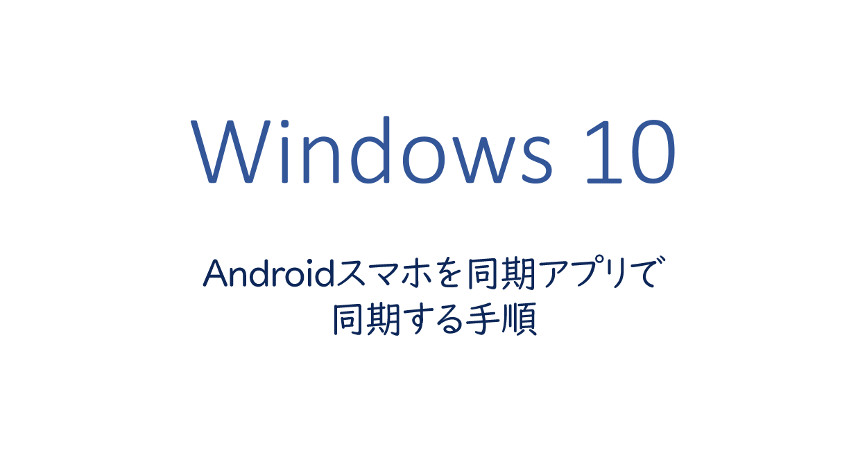 Windows10 | スマホ同期アプリでAndroidスマホと同期する手順