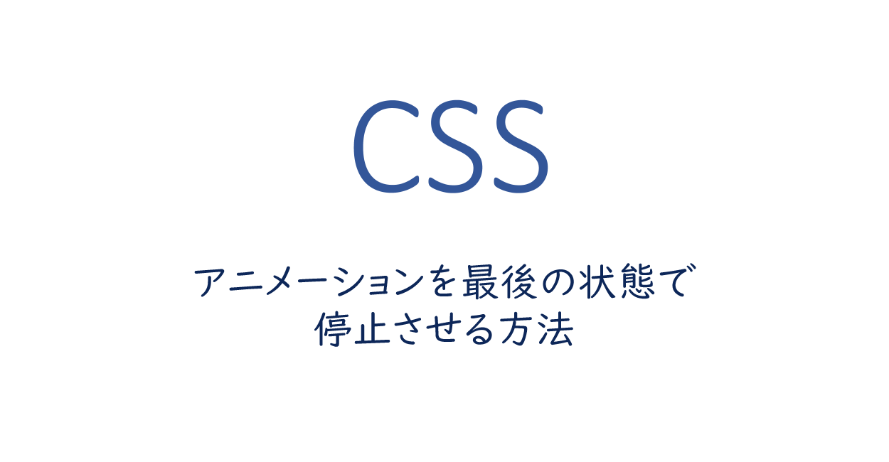 CSS | アニメーションを最後の状態で停止させる方法