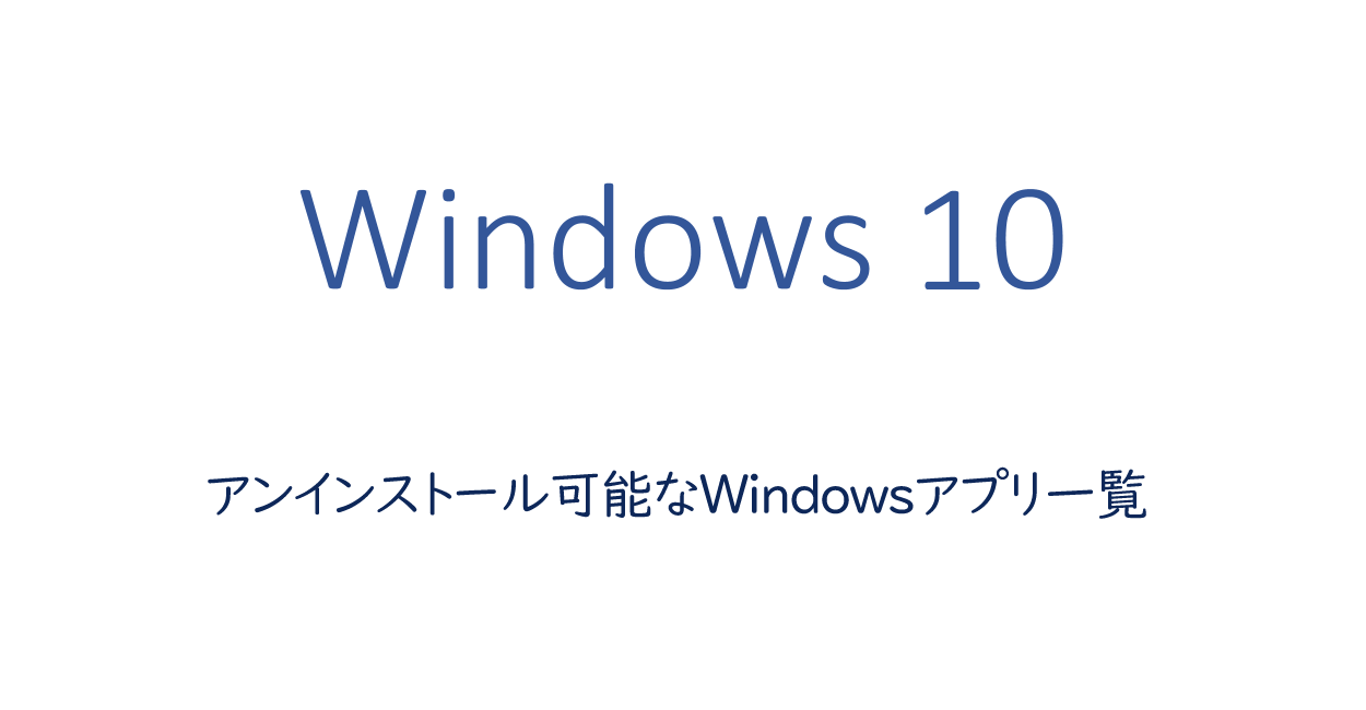 Windows10 | アンインストール可能なWindowsアプリ一覧