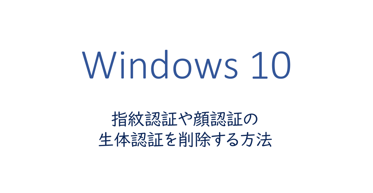 Windows10 | 指紋認証や顔認証の生体認証データを削除する方法