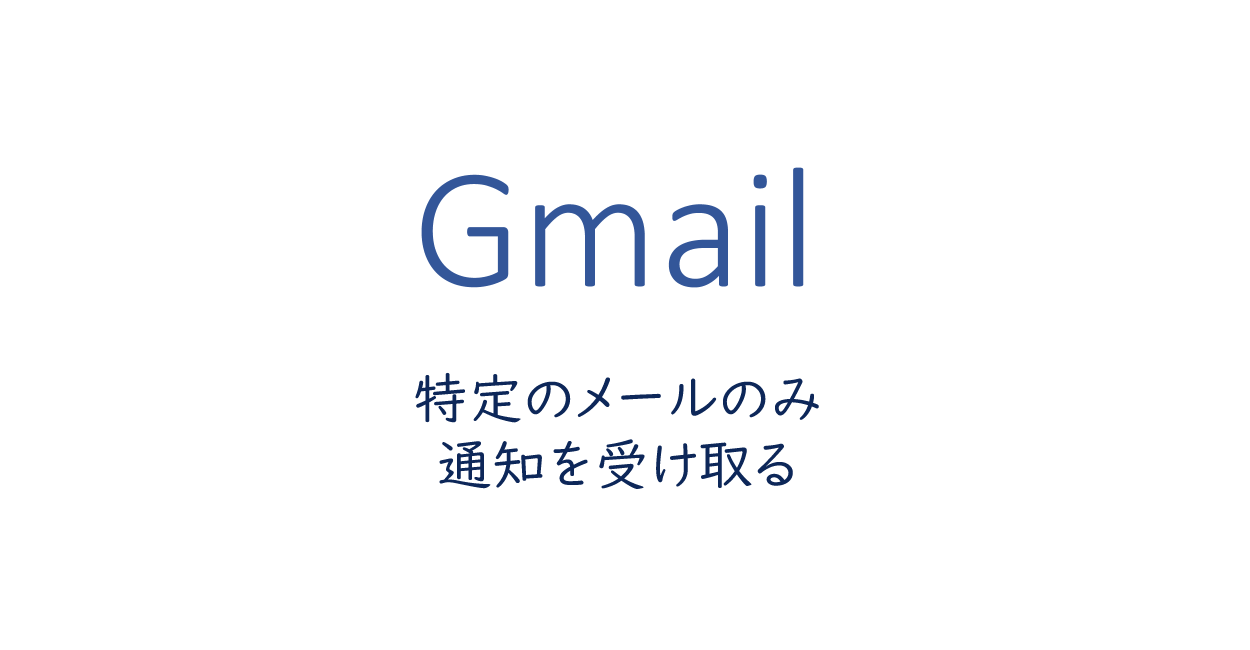 Gmail | 特定のメールのみ通知を受け取る