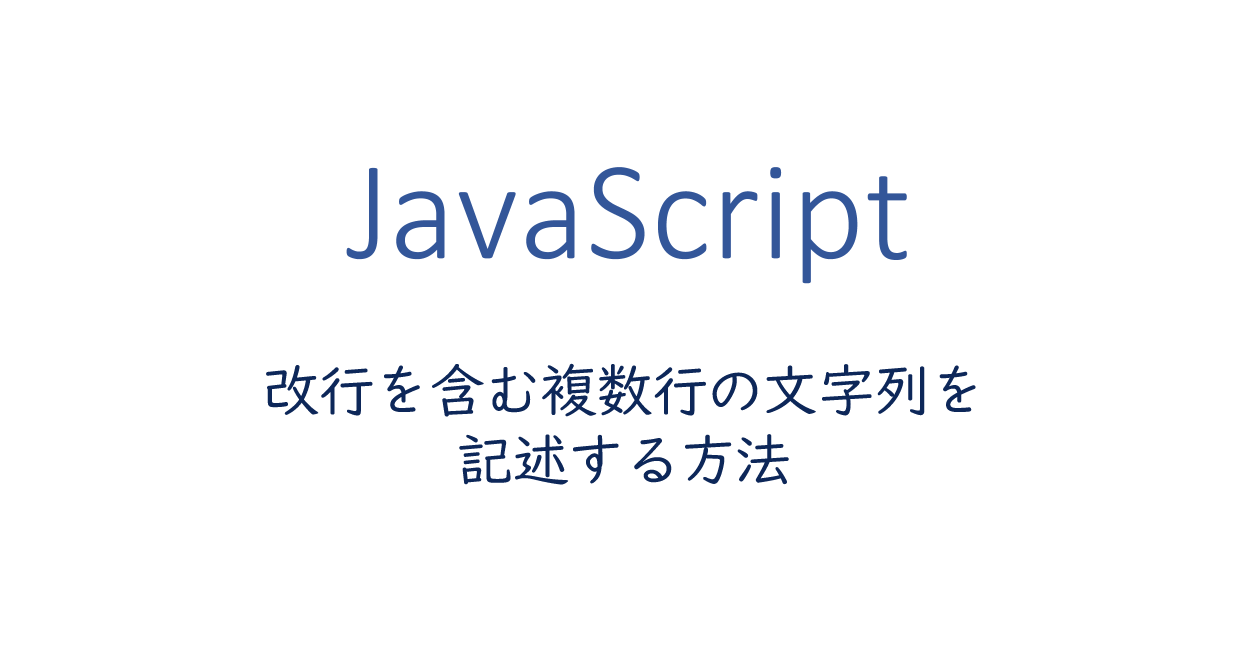 JavaScript | スクリプト内で改行を含む複数行の文字列を記述する方法