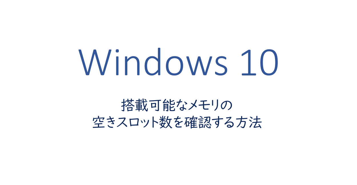 Windows10 搭載可能なメモリの空きスロット数を確認する方法 One Notes