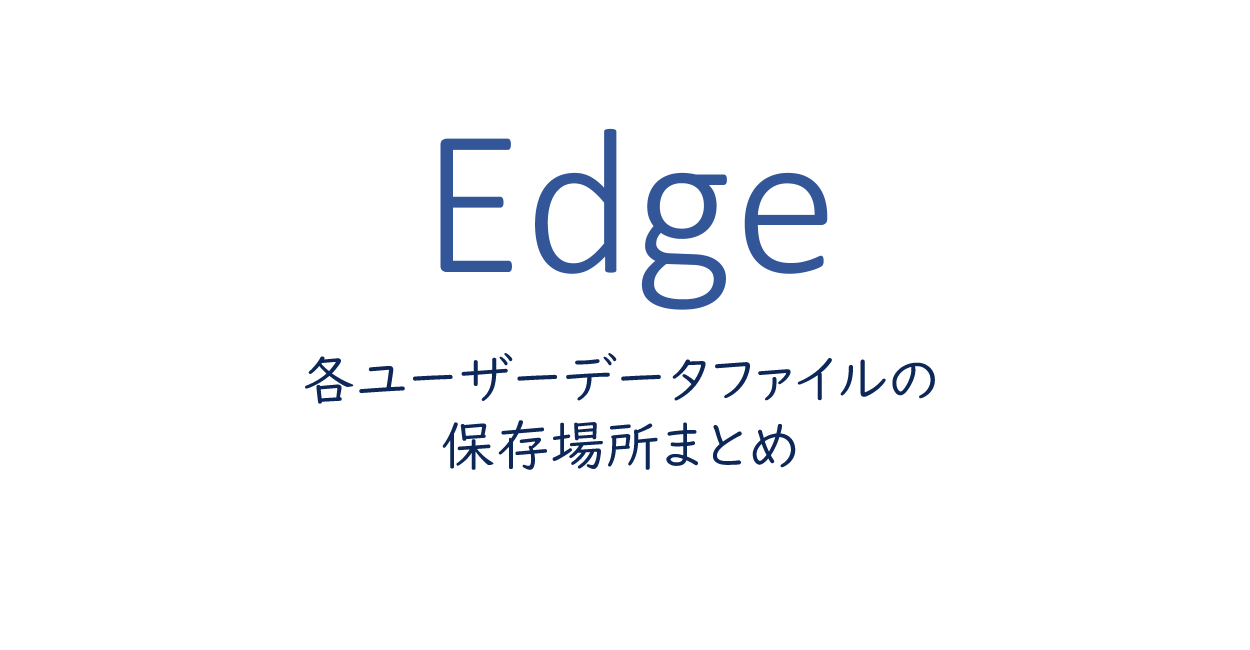 Edge-各ユーザーデータファイルの保存場所まとめ