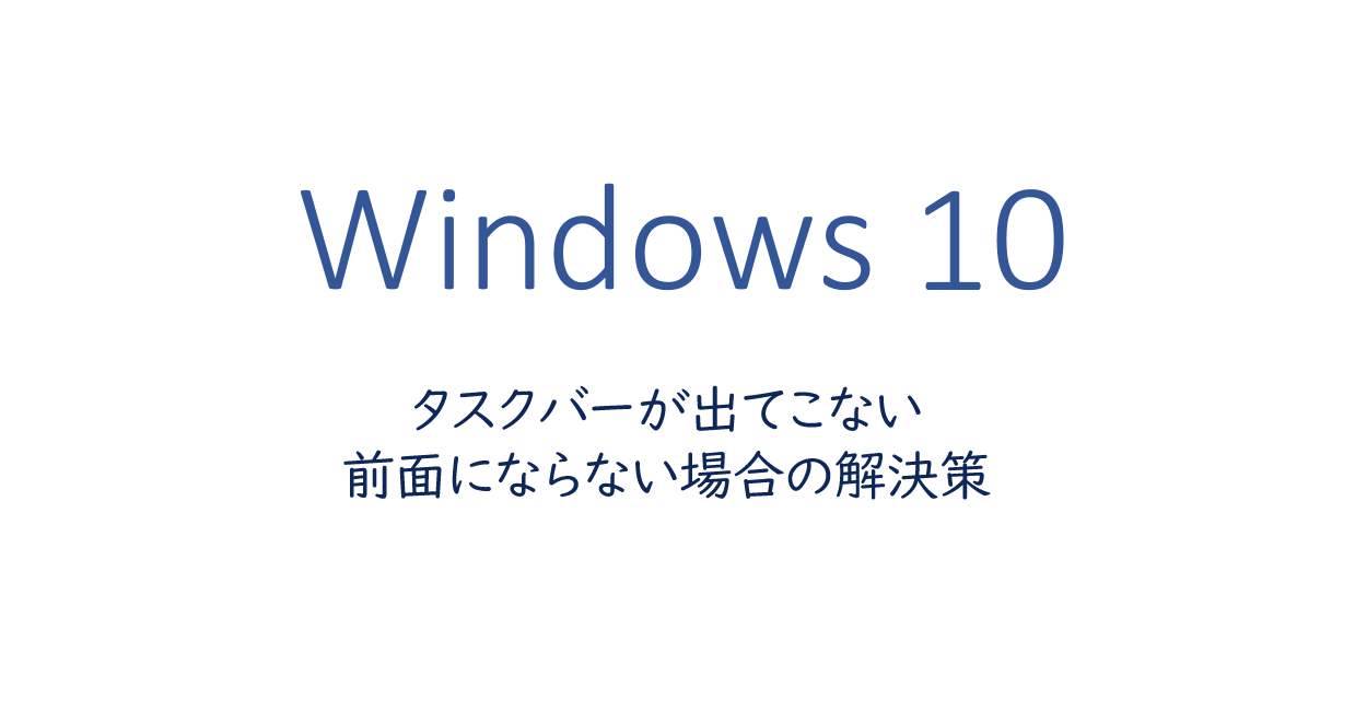 タスクバーが出てこない、前面にならない場合の解決策