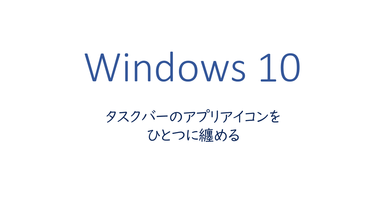 タスクバーのアプリアイコンをひとつに纏める