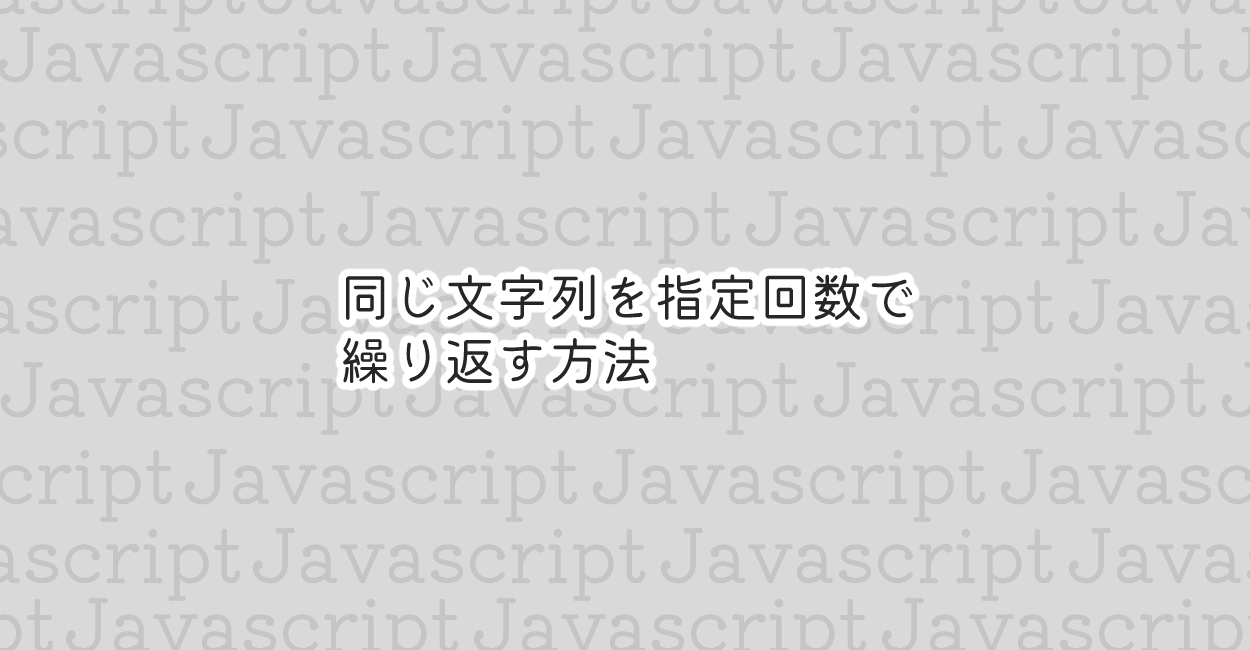 JavaScript | 同じ文字列を指定回数で繰り返す方法