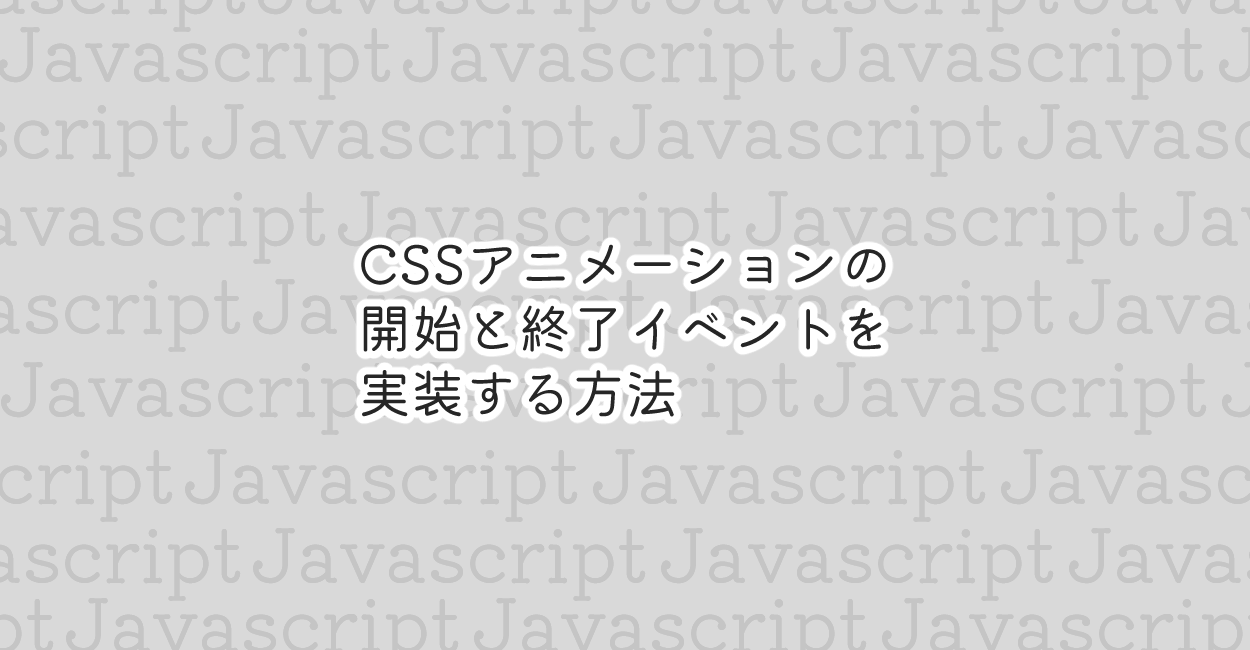 JavaScript | CSSアニメーションの開始と終了イベントを実装する方法