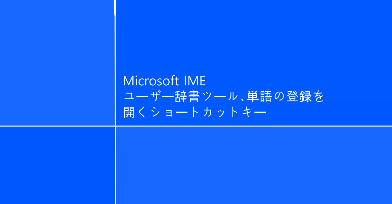 Microsoft IME | ユーザー辞書ツール、単語の登録を開くショートカットキー