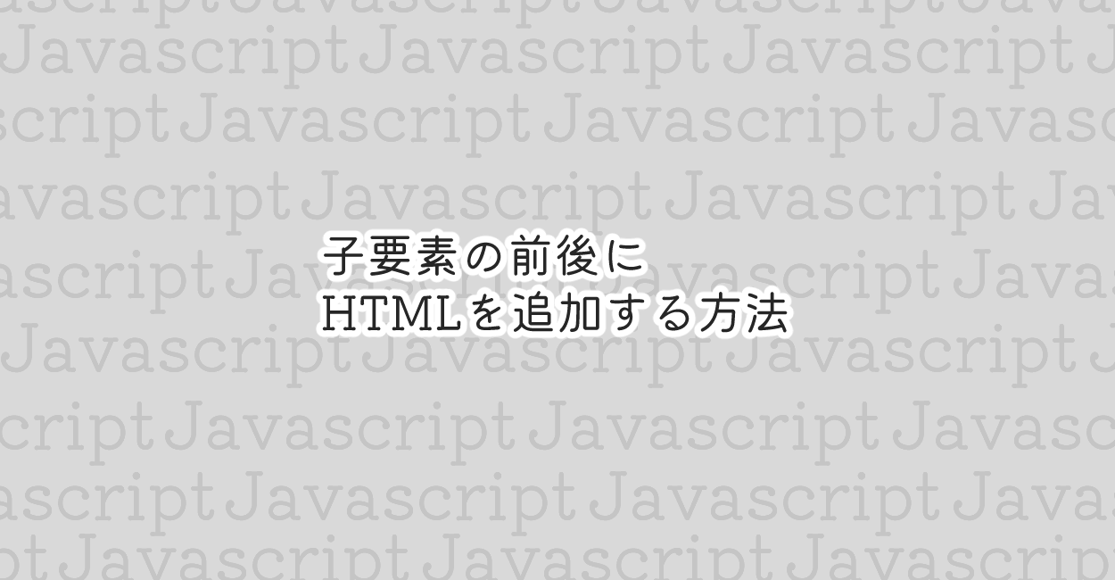 JavaScript | 子要素の前後にHTMLを追加する方法