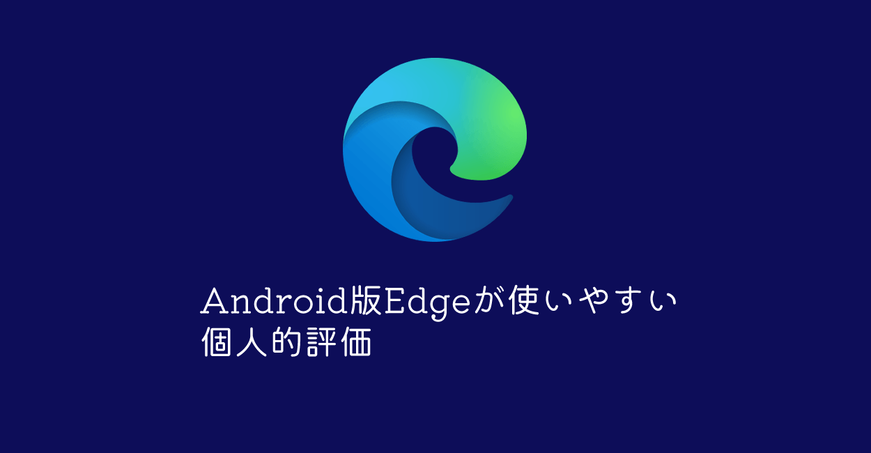 Microsoft Edge | Android版Edgeが使いやすい、個人的評価