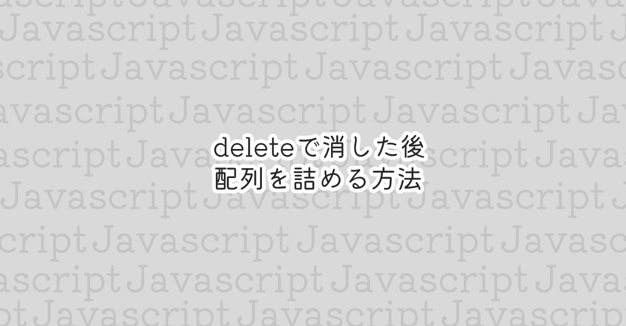 JavaScript | deleteで消した後、配列を詰める方法