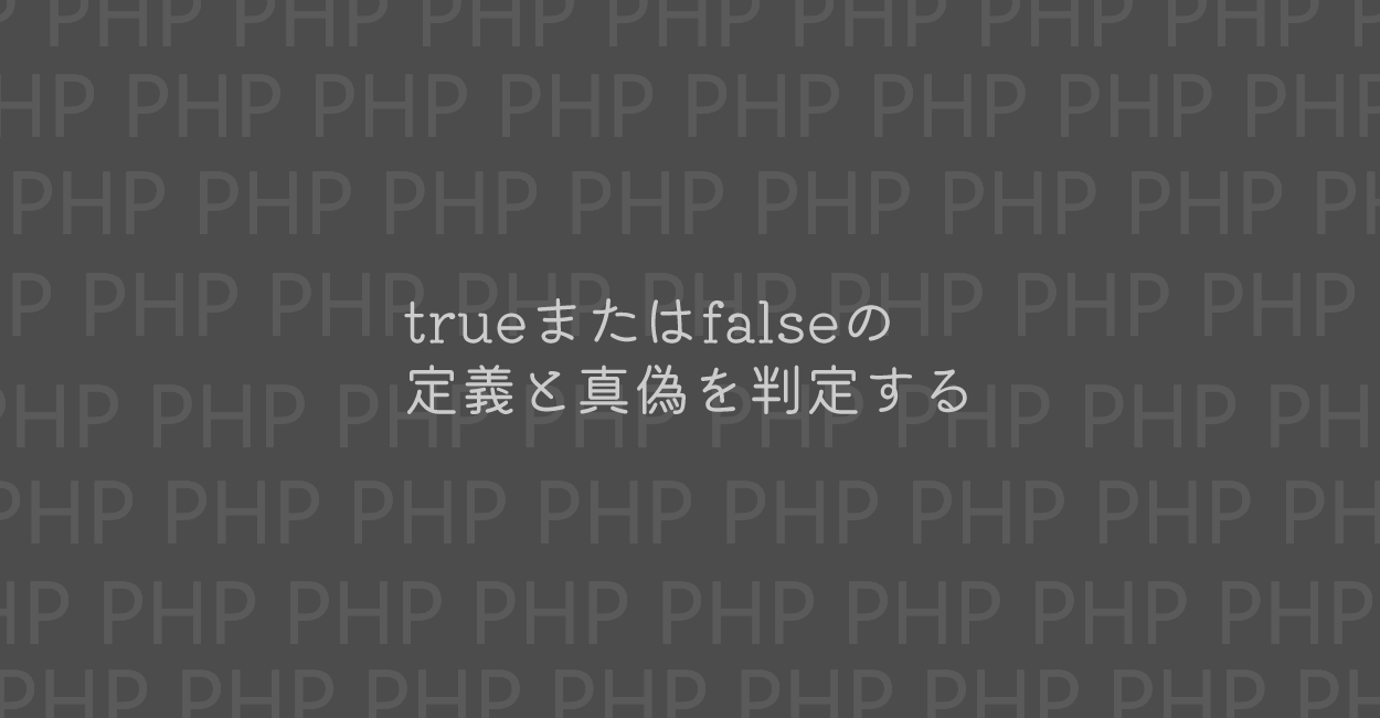 PHP | trueまたはfalseの定義と真偽を判定する方法