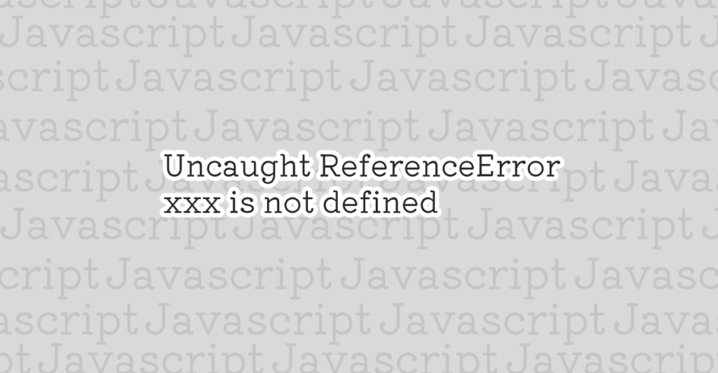 Javascript Uncaught Referenceerror Xxx Is Not Defined