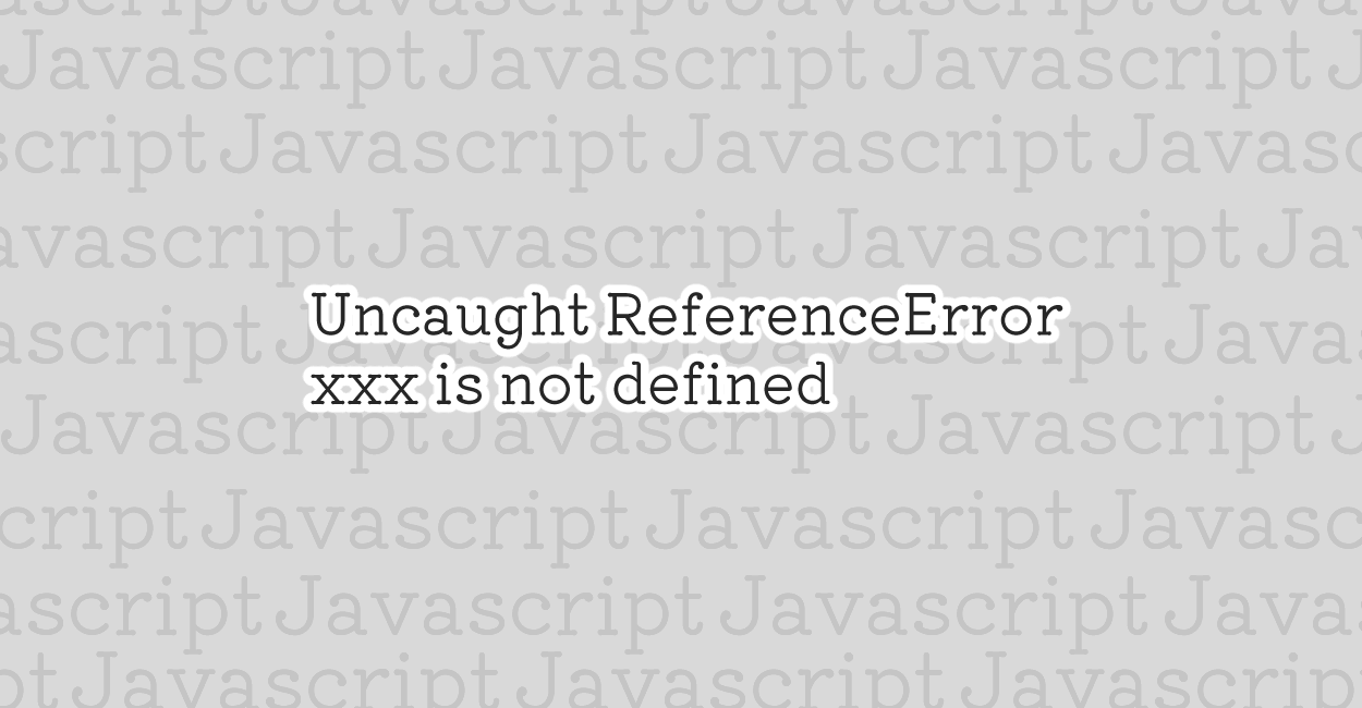 JavaScript | Uncaught ReferenceError : xxx is not defined エラーの原因と修正案