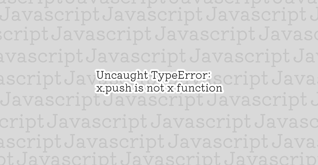 JavaScript | Uncaught TypeError: x.push is not x function エラーの原因と修正案