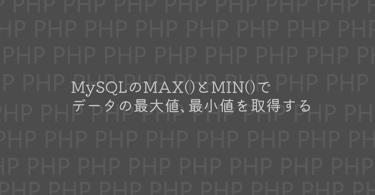 PHP | MySQLのMAX()とMIN()でデータの最大値、最小値を取得する方法