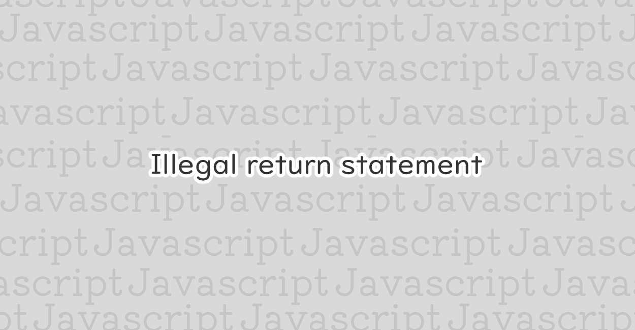 JavaScript | Illegal return statement エラーの原因と修正案