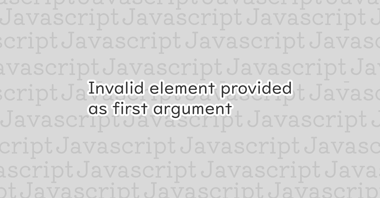 JavaScript | Invalid element provided as first argument エラーの原因と修正案