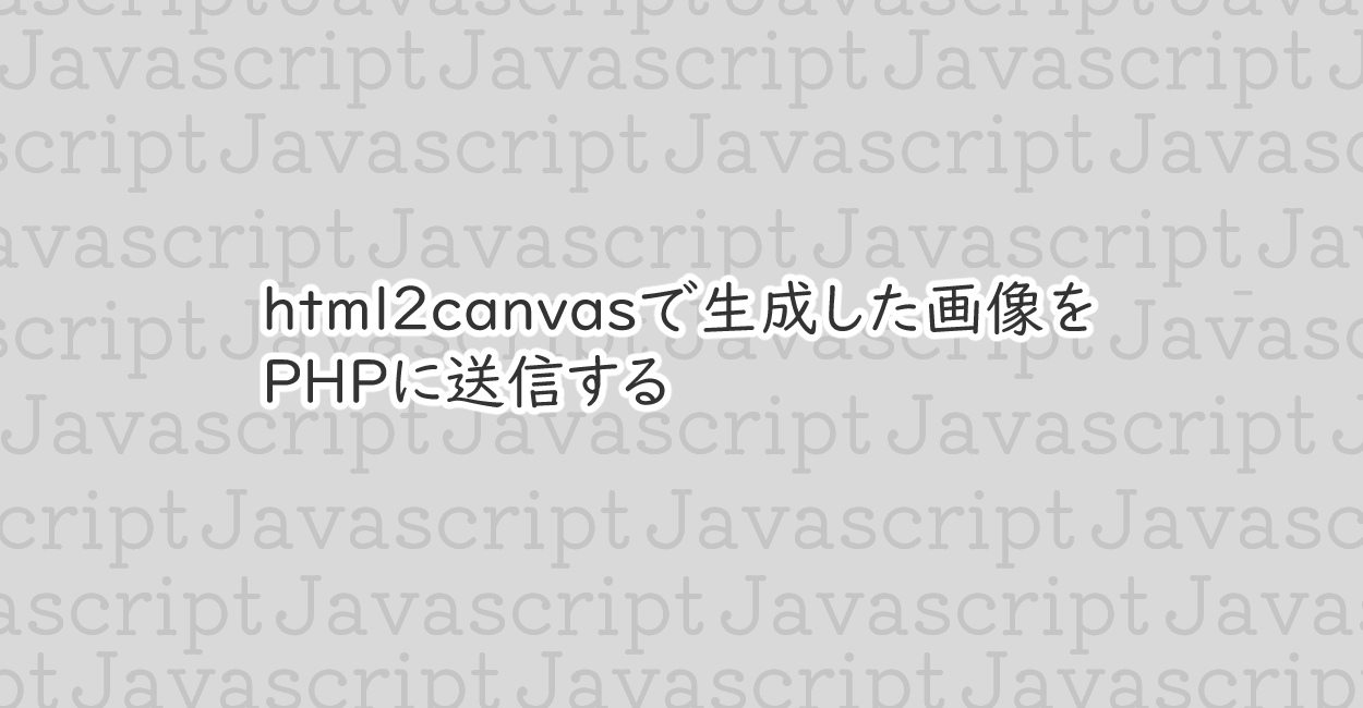 JavaScript | html2canvasで生成した画像にPHPに送信する