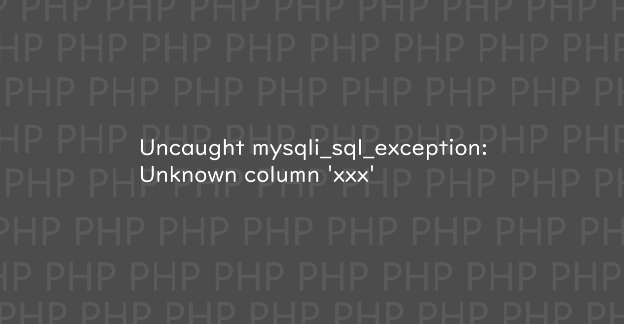 PHP | Uncaught mysqli_sql_exception: Unknown column 'xxx’ エラーの原因と修正案